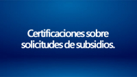 Certificaciones sobre solicitudes de subsidios.